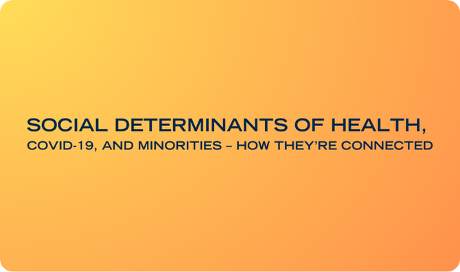 Social Determinants of Health, COVID-19, and minorities – how they’re connected